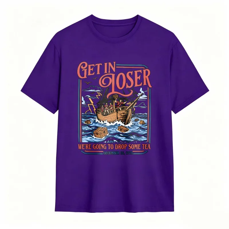Boston Tea Party Ship And Text Get In Loser We Re Going To Drop Some Tea December 16 1773 Unisex Classic T-shirt