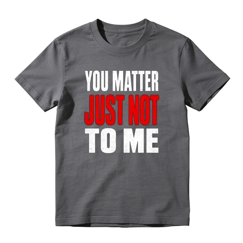You Matter Just Not To Me Graphic T-shirt