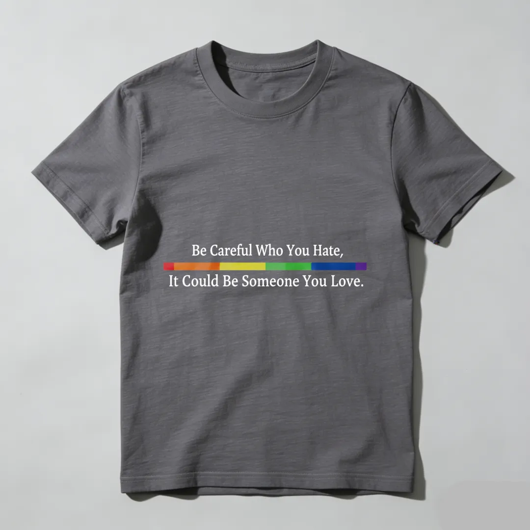 Be Careful Who You Hate It Could Be Someone You Love Unisex Classic T-shirt