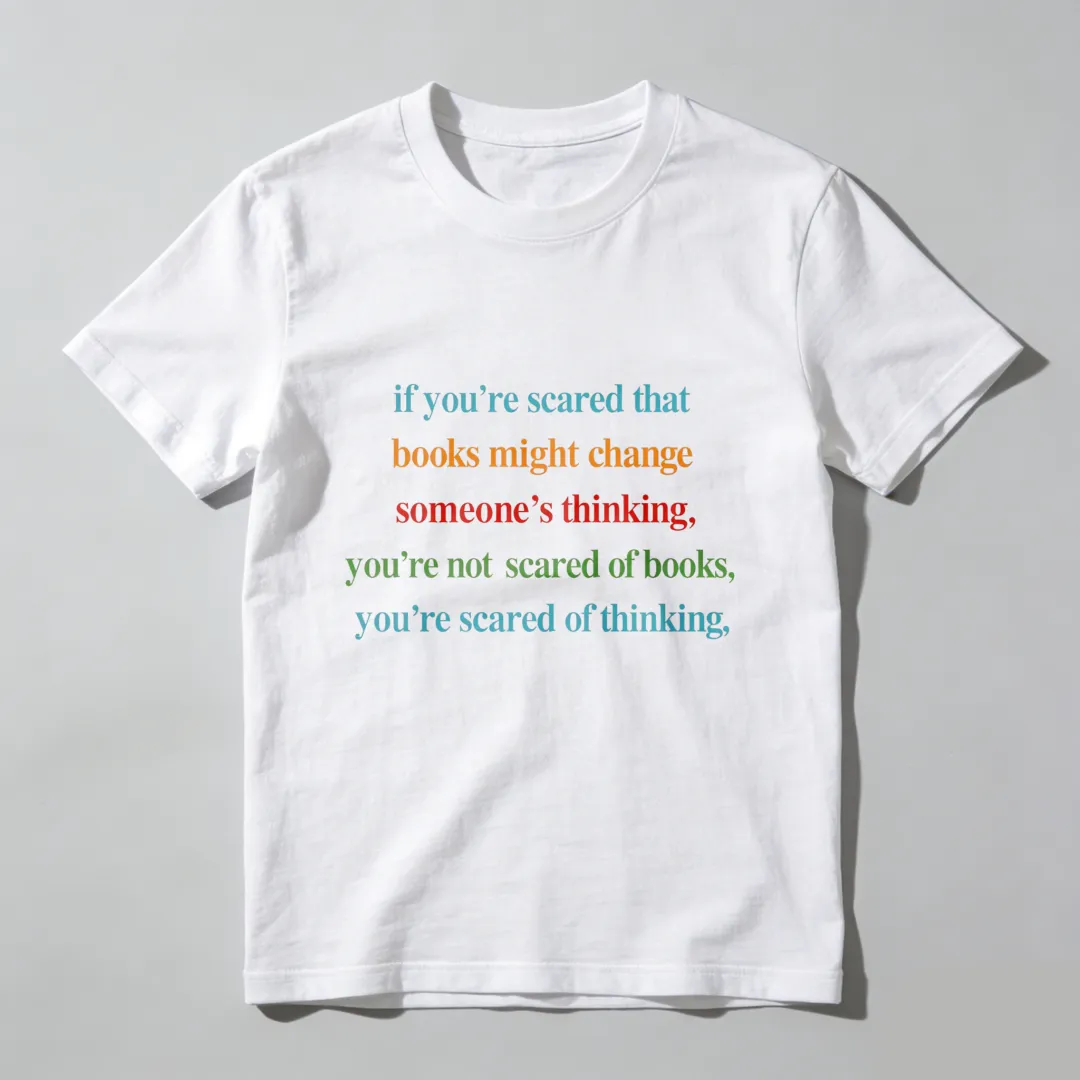 If You're Scared That Books Might Change Someone's Thinking You're Not Scared Of Books You're Scared Of Thinking Unisex Classic T-shirt