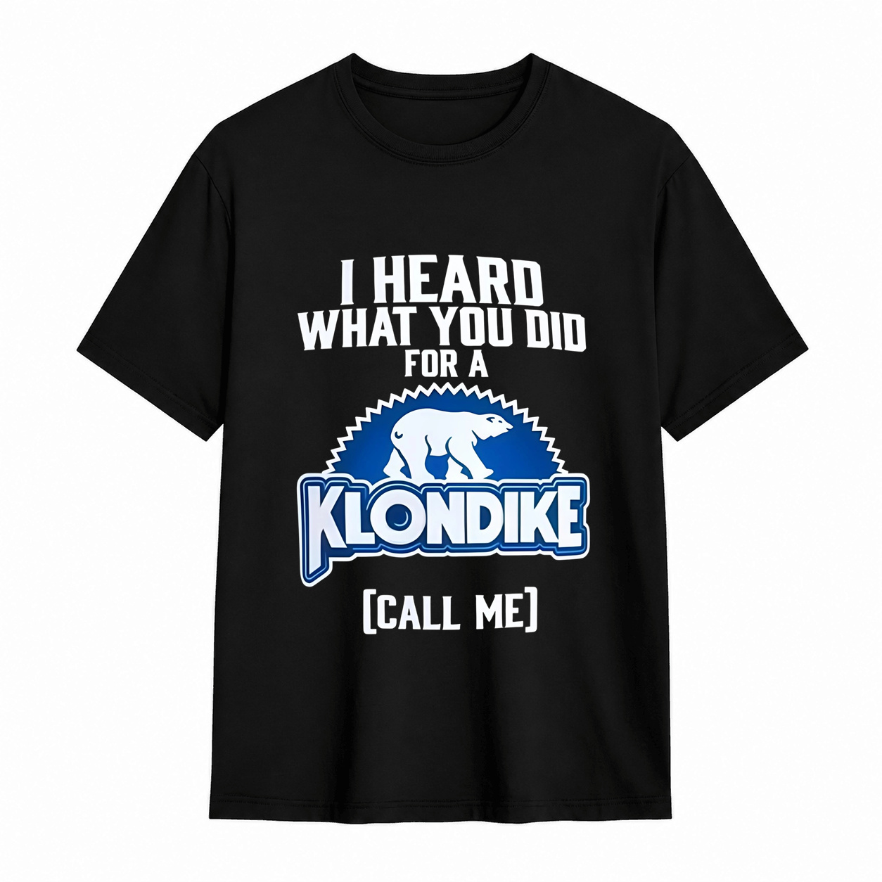 I Heard What You Did for a Klondike Call Me Funny Graphic T-Shirt