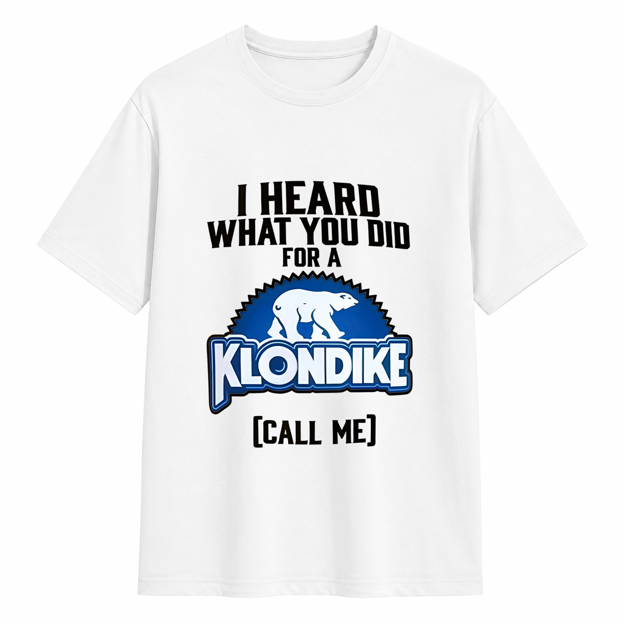 I Heard What You Did for a Klondike Call Me Funny Graphic T-Shirt