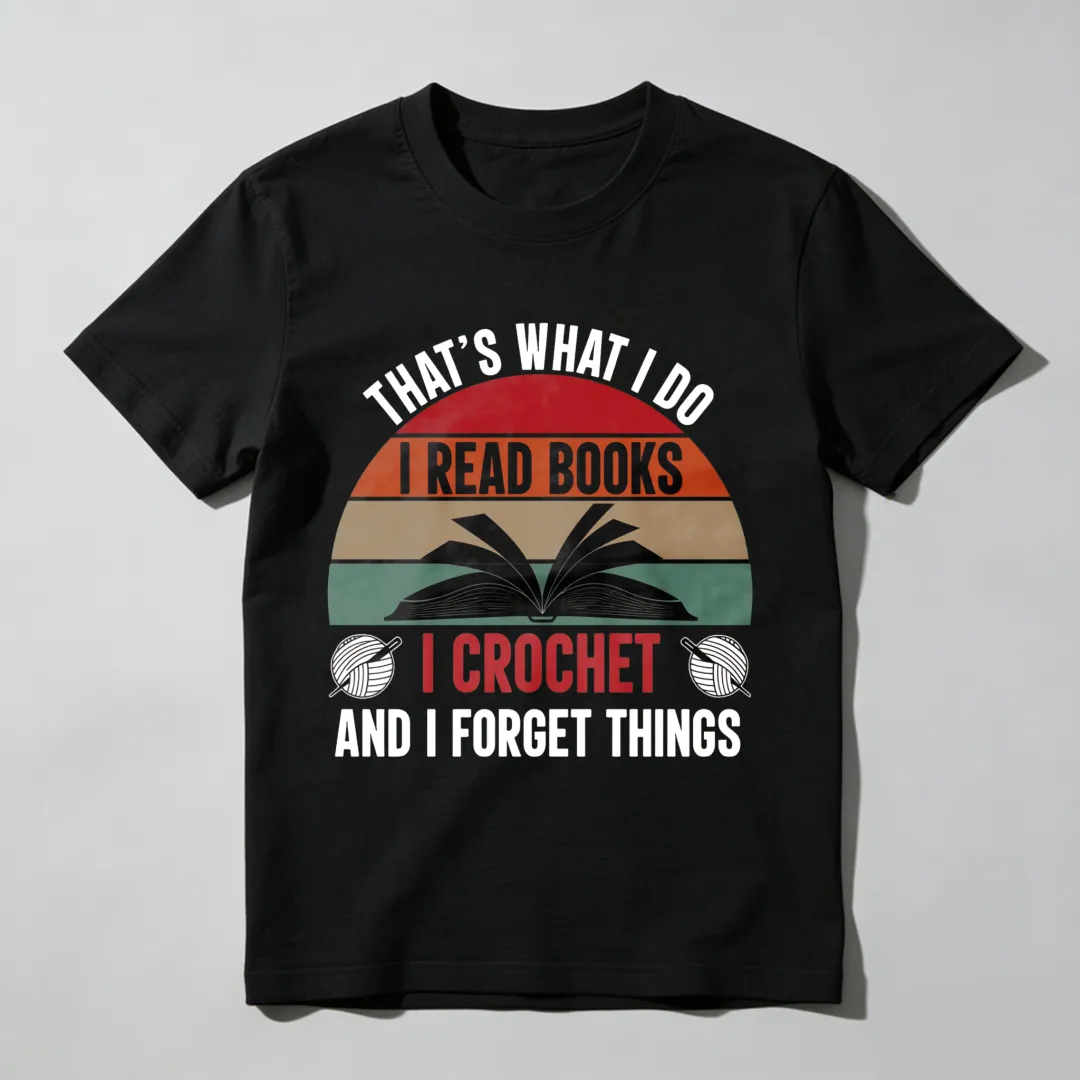 That's What I Do I Read Books I Crochet And I Forget Things Unisex Classic T-shirt
