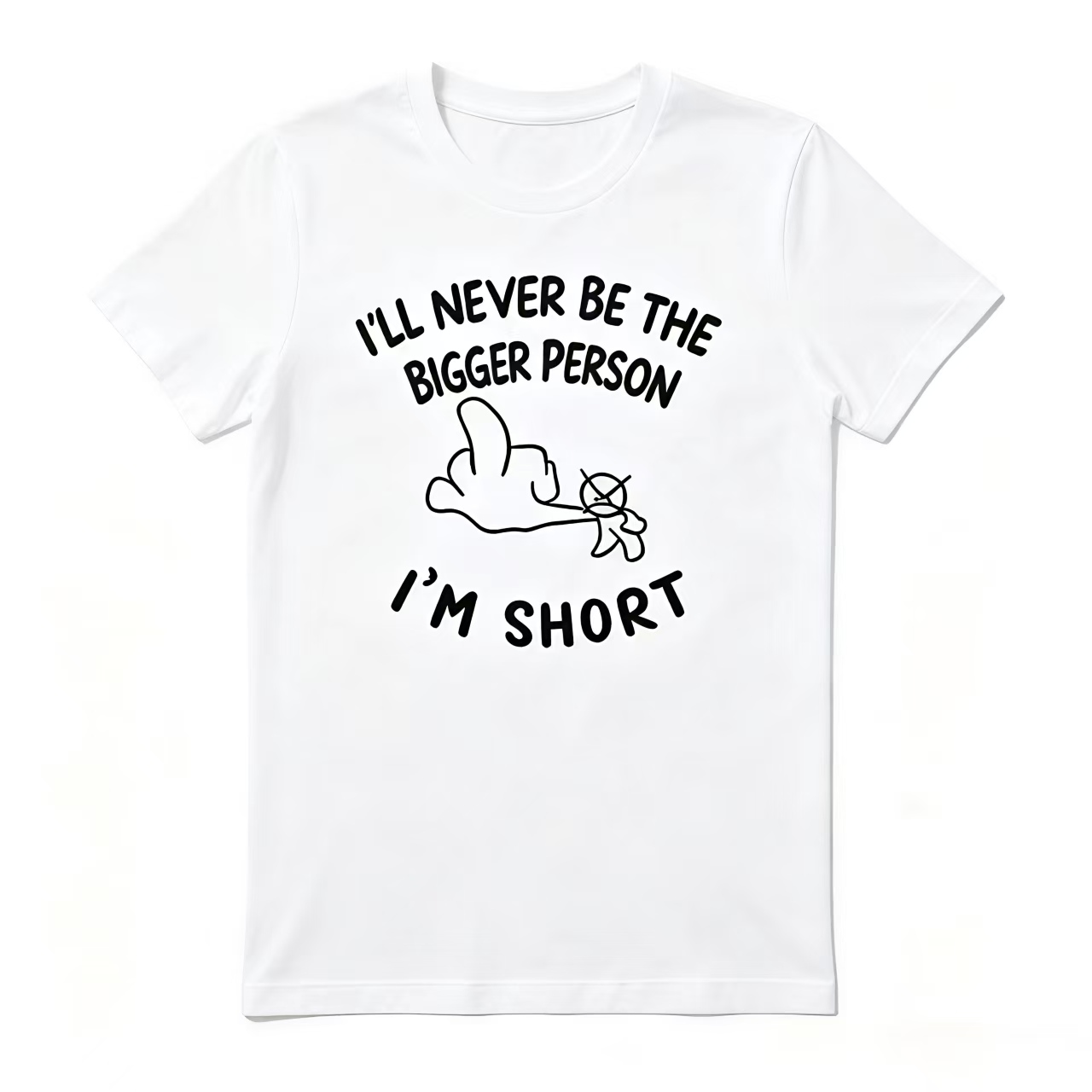I'll Never Be The Bigger Person I'm Short Funny Sarcastic Tee