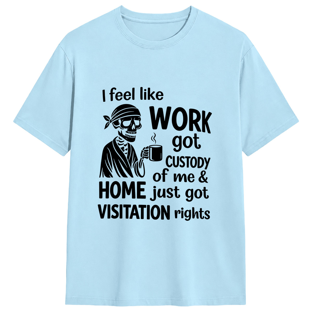 Funny Skeleton Coffee T-Shirt I Feel Like Work Got Custody Of Me Sarcastic Overworked Tee
