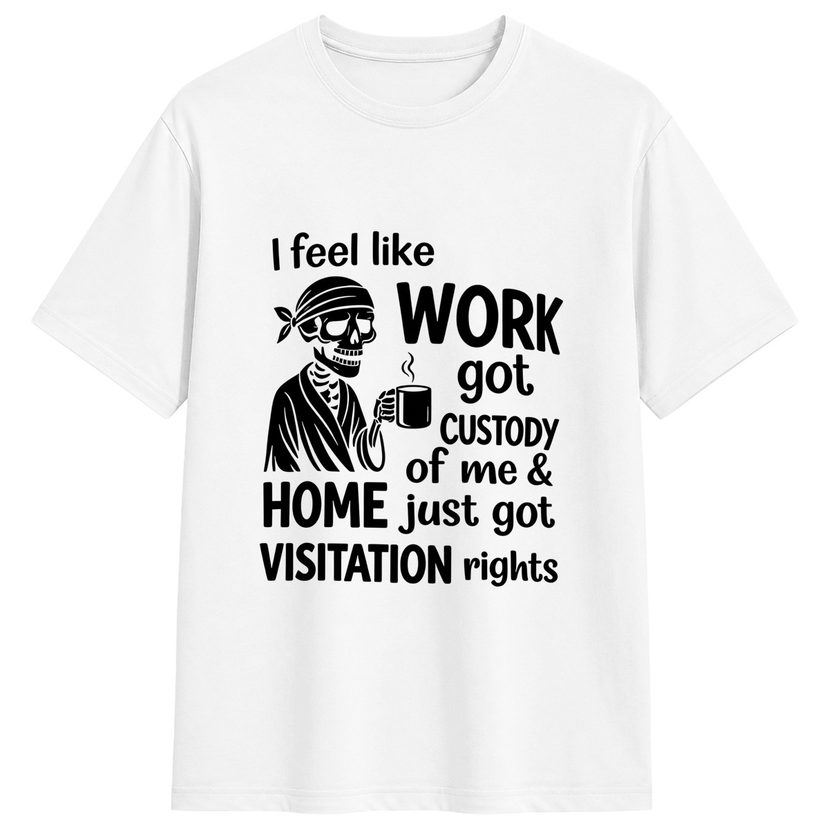 Funny Skeleton Coffee T-Shirt I Feel Like Work Got Custody Of Me Sarcastic Overworked Tee