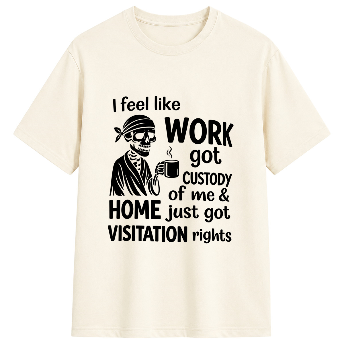 Funny Skeleton Coffee T-Shirt I Feel Like Work Got Custody Of Me Sarcastic Overworked Tee