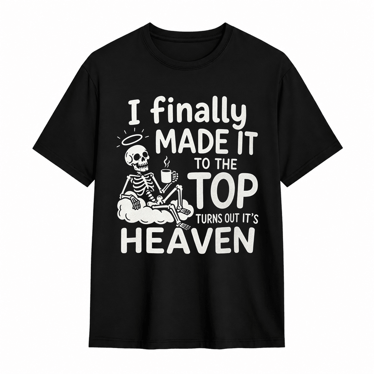 I Finally Made It To The Top Turns Out It’s Heaven Skeleton Coffee Graphic T-Shirt	