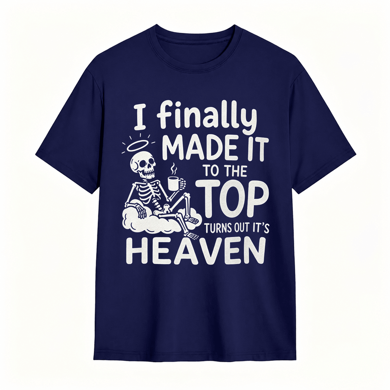 I Finally Made It To The Top Turns Out It’s Heaven Skeleton Coffee Graphic T-Shirt	