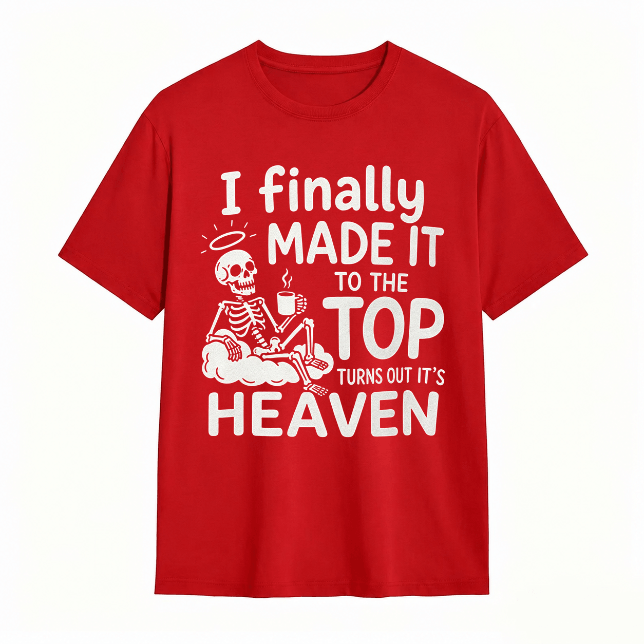 I Finally Made It To The Top Turns Out It’s Heaven Skeleton Coffee Graphic T-Shirt	