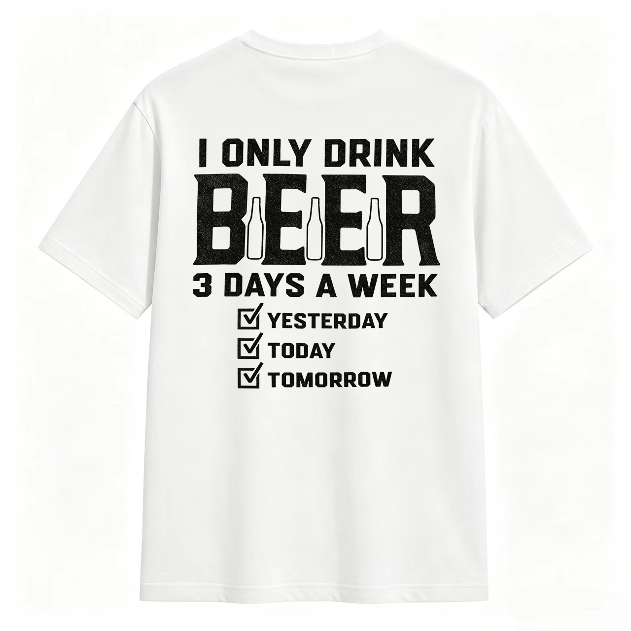 I Only Drink Beer 3 Days A Week Yesterday Today Tomorrow Funny Beer Lover T-Shirt	