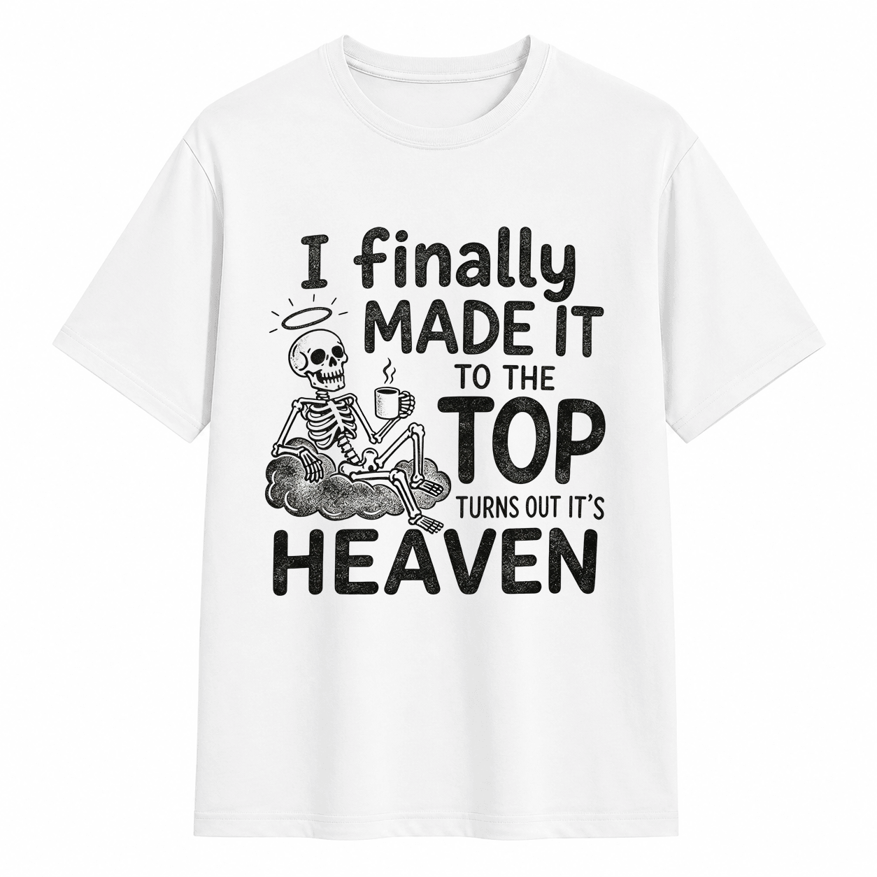I Finally Made It To The Top Turns Out It’s Heaven Skeleton Coffee Graphic T-Shirt	