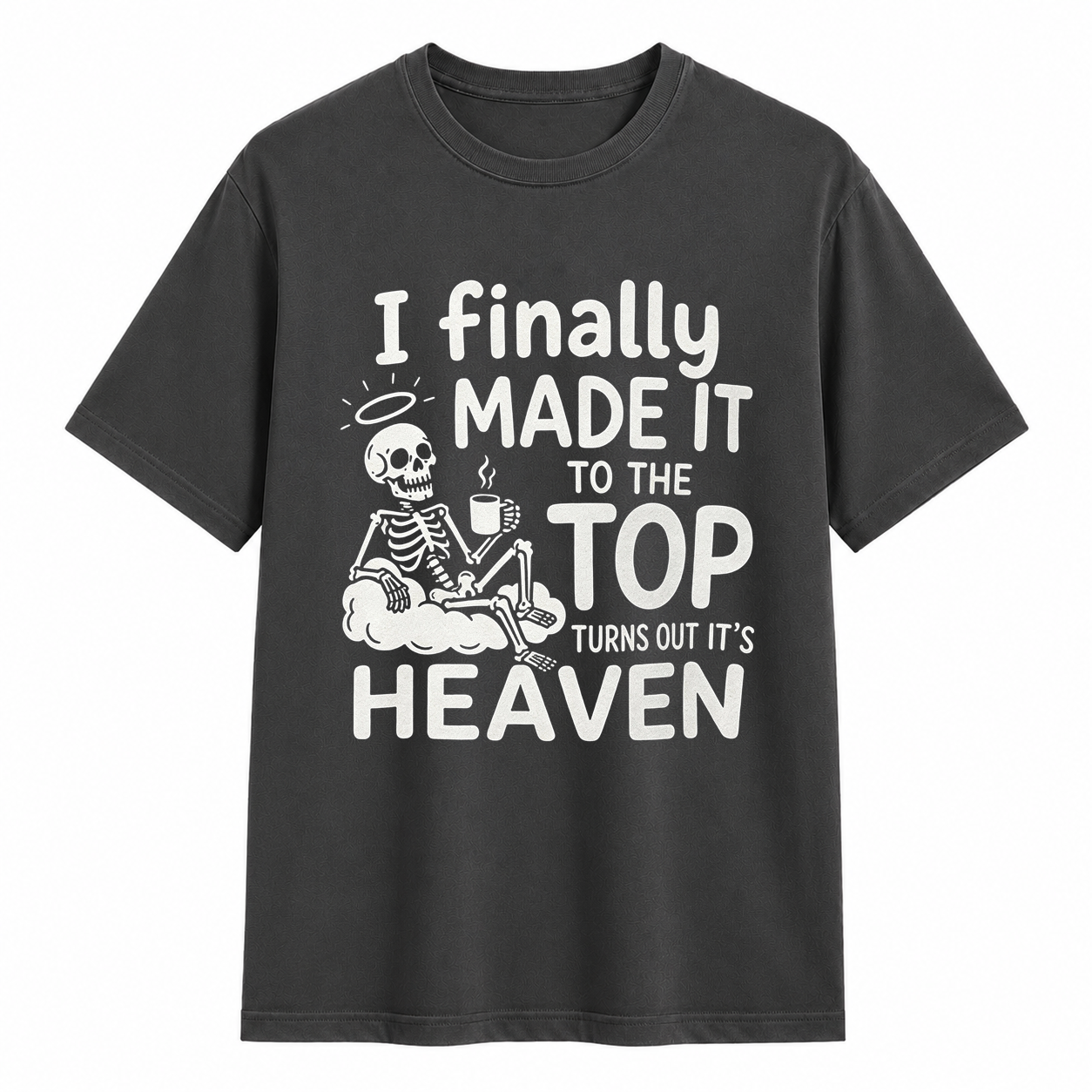 I Finally Made It To The Top Turns Out It’s Heaven Skeleton Coffee Graphic T-Shirt	