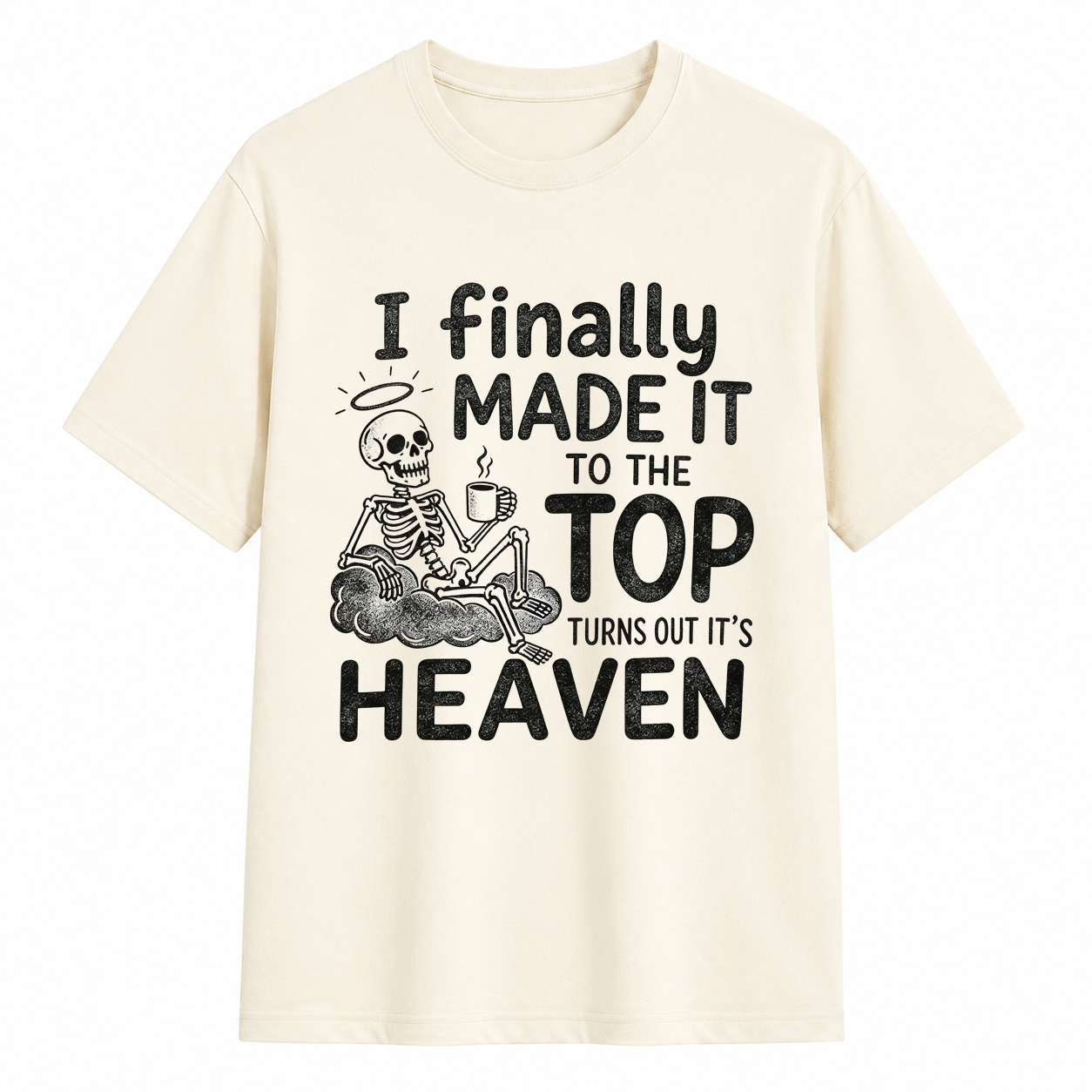 I Finally Made It To The Top Turns Out It’s Heaven Skeleton Coffee Graphic T-Shirt	