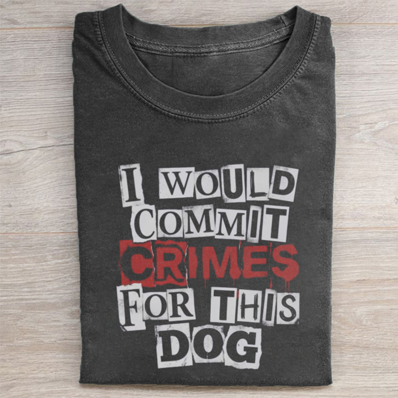 I Would Commit Crimes For This Dog T-shirt-NaturexCraft