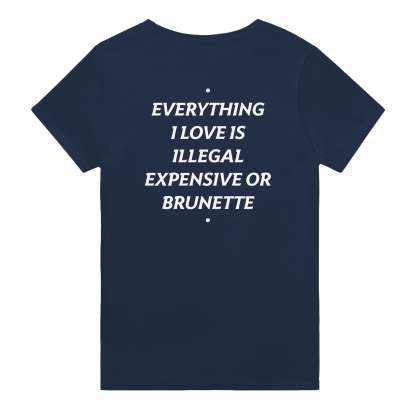 EVERYTHING I LOVE IS ILLEGAL, EXPENSIVE OR BRUNETTE