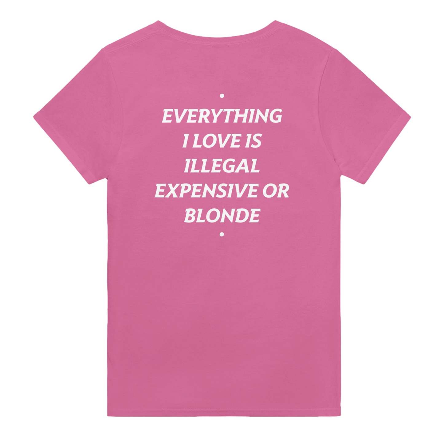 EVERYTHING I LOVE IS ILLEGAL, EXPENSIVE OR BLONDE