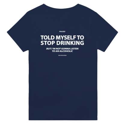 TOLD MYSELF TO STOP DRINKING. BUT I'M NOT GONNA LISTEN TO AN ALCOHOLIC