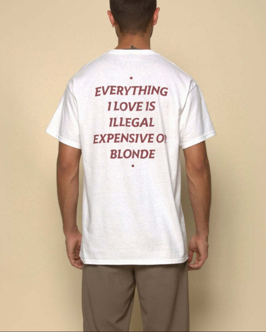 EVERYTHING I LOVE IS ILLEGAL, EXPENSIVE OR BLONDE