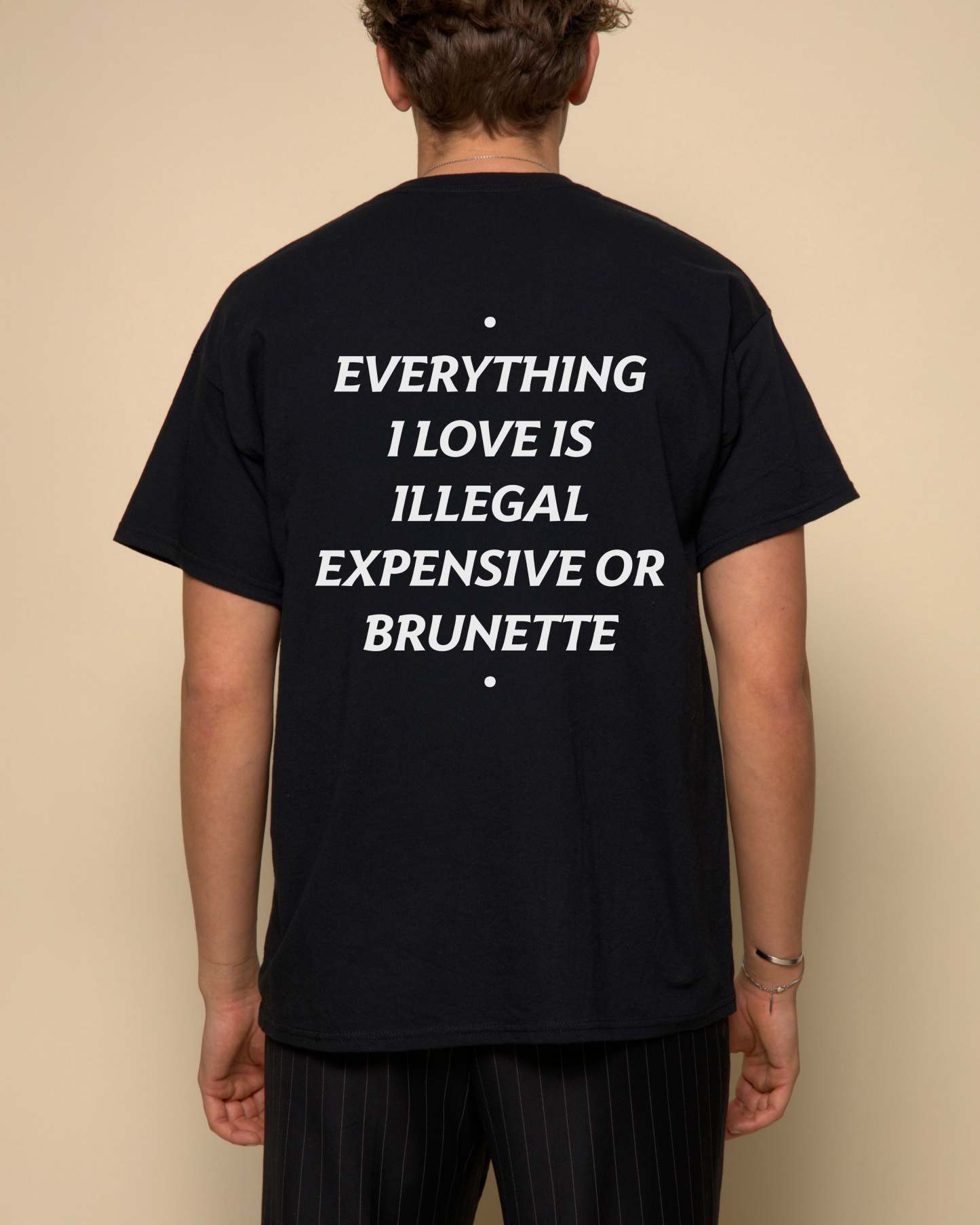 EVERYTHING I LOVE IS ILLEGAL, EXPENSIVE OR BRUNETTE