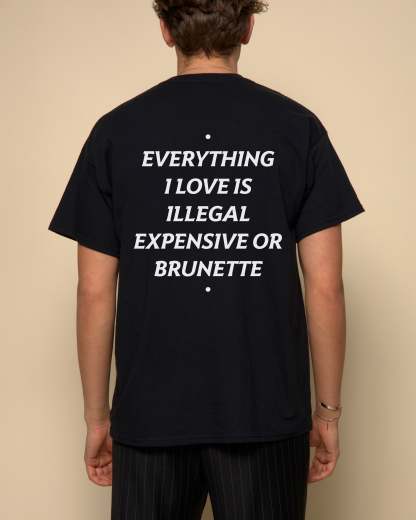 EVERYTHING I LOVE IS ILLEGAL, EXPENSIVE OR BRUNETTE