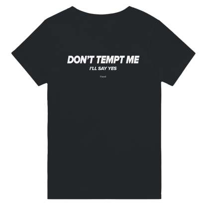 DON'T TEMPT ME. I'LL SAY YES