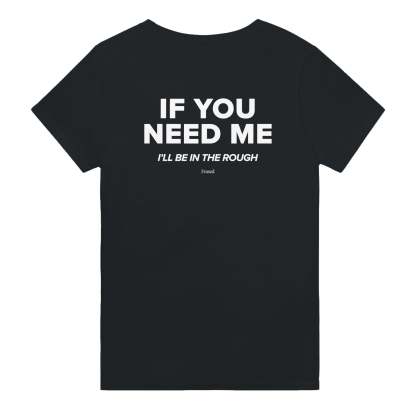 IF YOU NEED ME. I'LL BE IN THE ROUGH