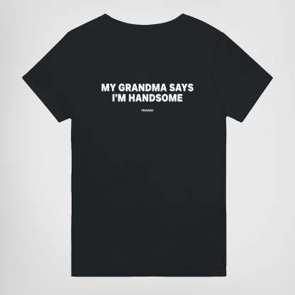 MY GRANDMA SAYS I'M HANDSOME