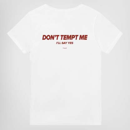 DON'T TEMPT ME. I'LL SAY YES