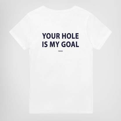 YOUR HOLE IS MY GOAL