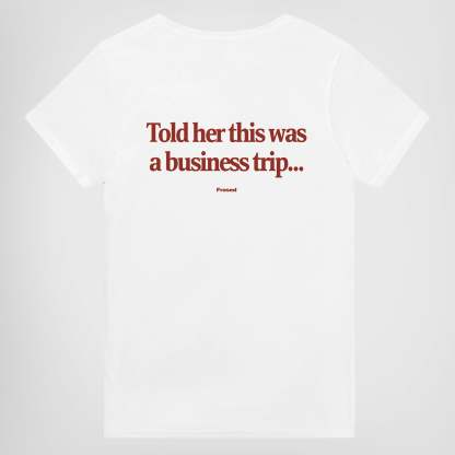 TOLD HER THIS WAS A BUSINESS TRIP...