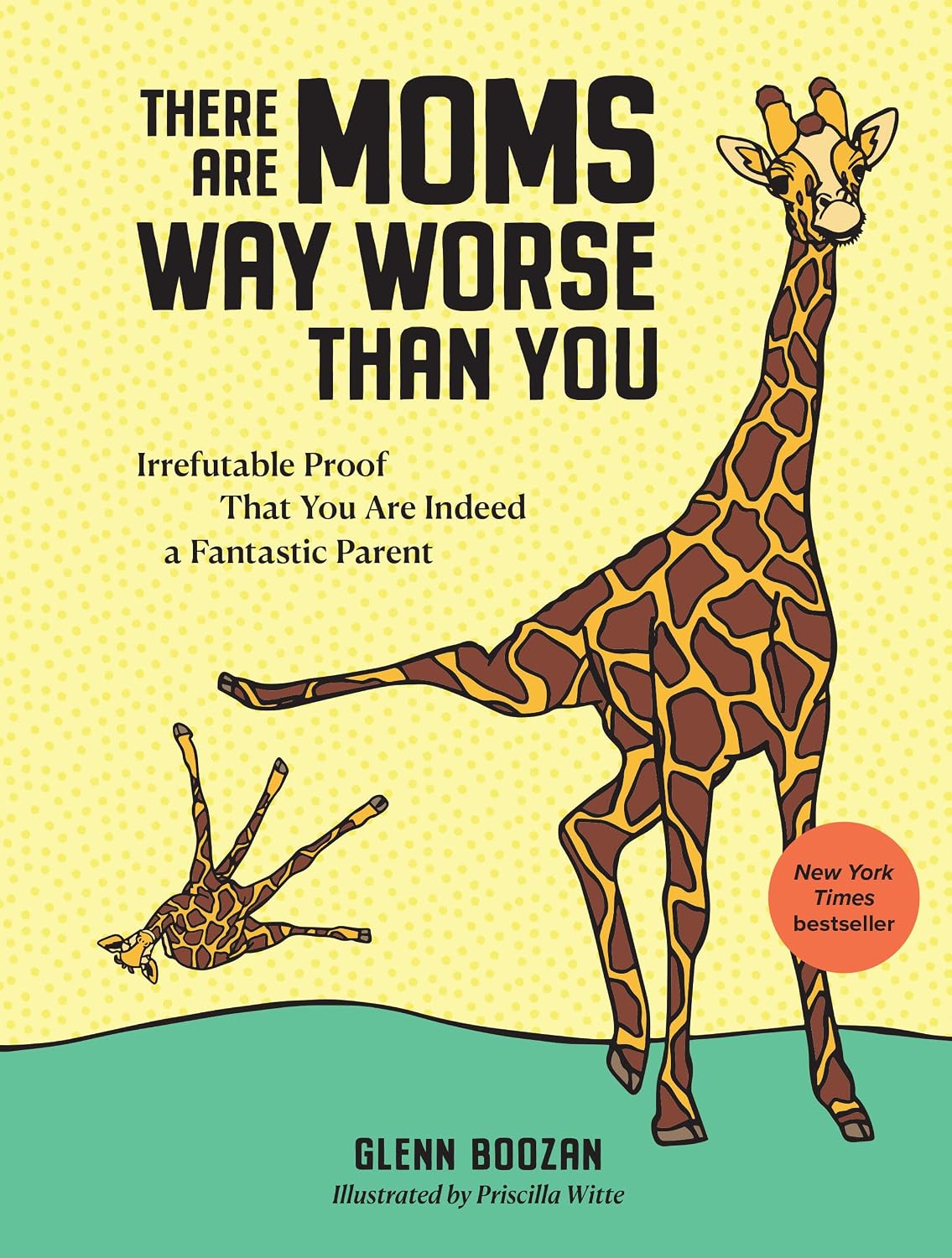 There Are Moms Way Worse Than You | By Glenn Boozan (Irrefutable Proof That You Are Indeed a Fantastic Parent)