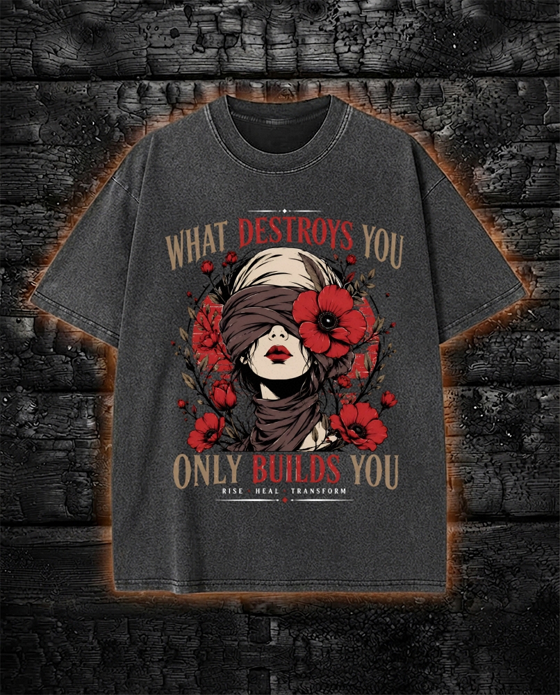 What Destroys You Only Built You - Dark Feminine Washed T-Shirt
