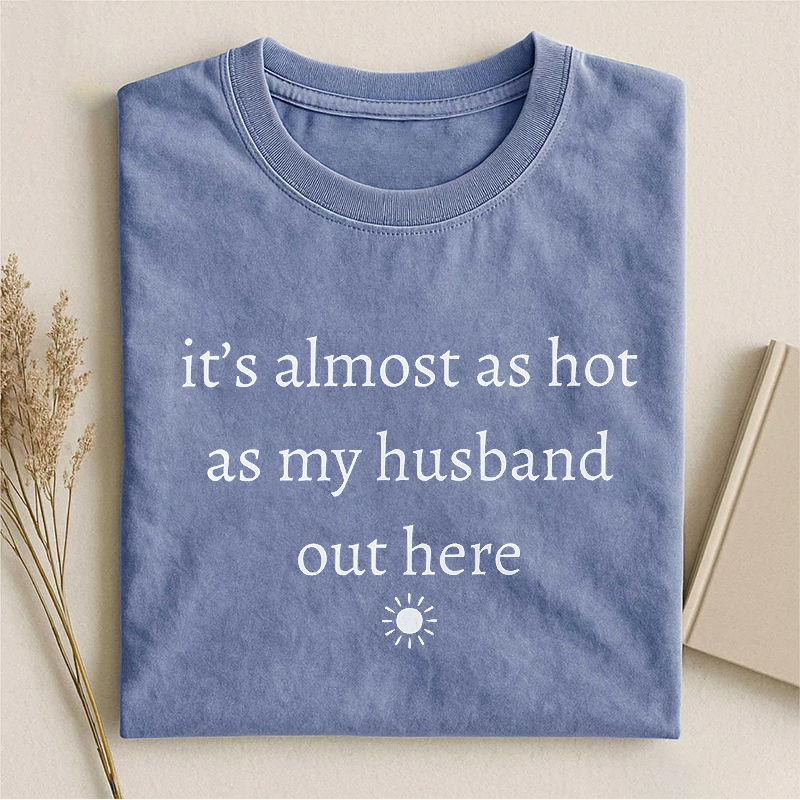 It's Almost As Hot As My Husband Out Here T-shirt