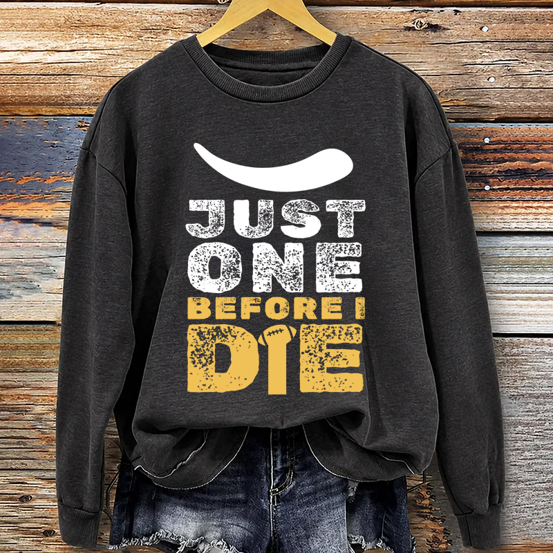 Just One Before I Die Football Sweatshirt