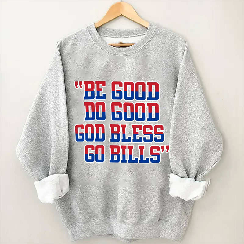 Be Good Do Good God Bless Go Bills Fan Sweatshirt