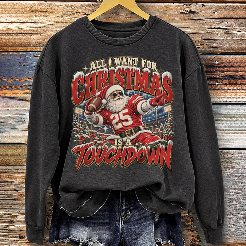 All I Want For Christmas Is A Touchdown Football Sweatshirt