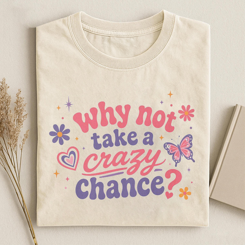 Why Not Take A Crazy Chance T-shirt
