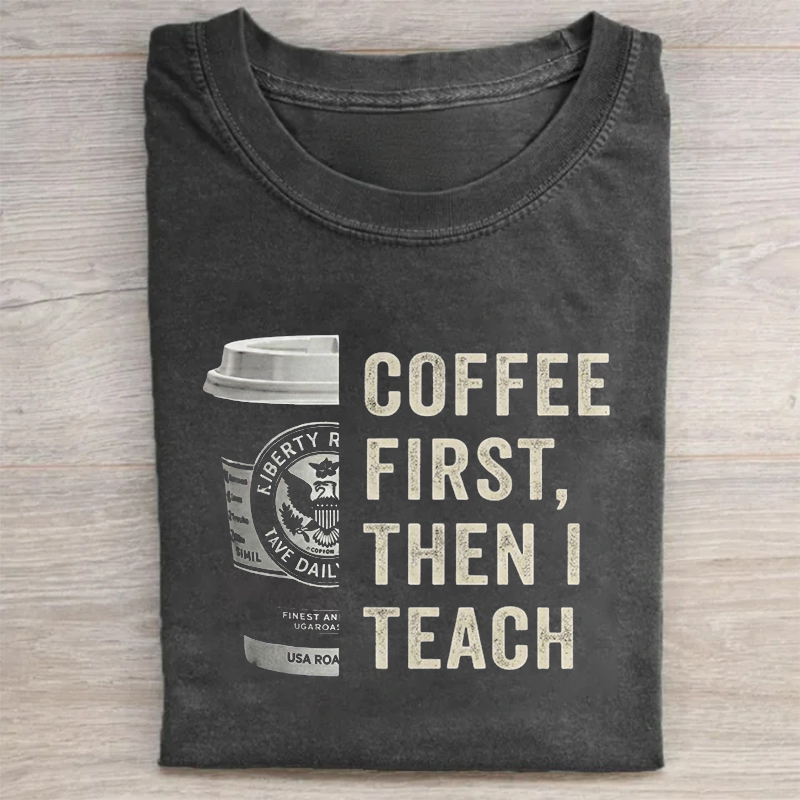 Coffee First Then I Teach T-shirt