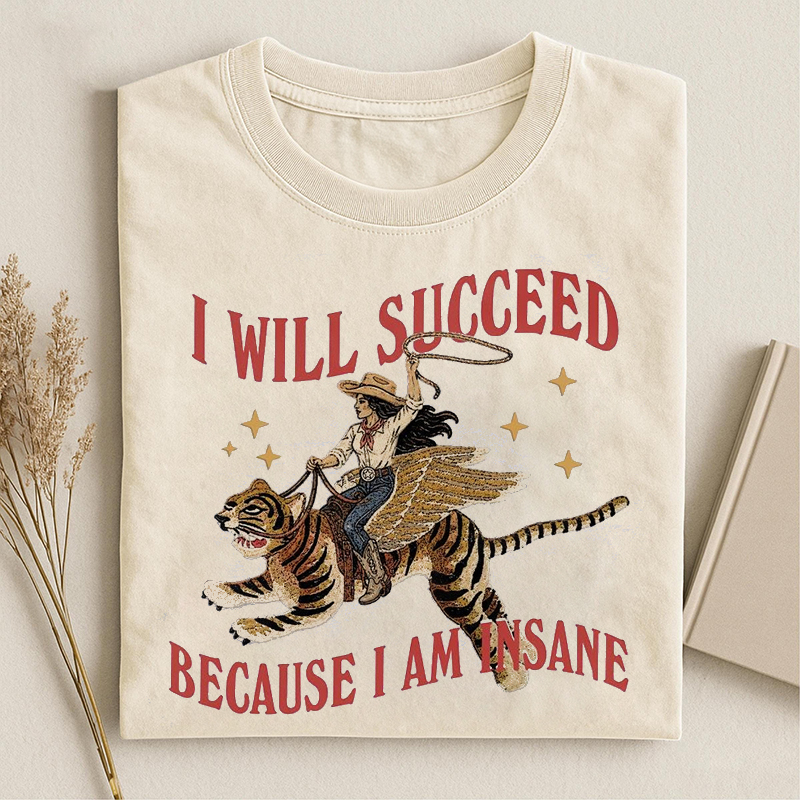 I Will Succeed Because I Am Insane T-shirt