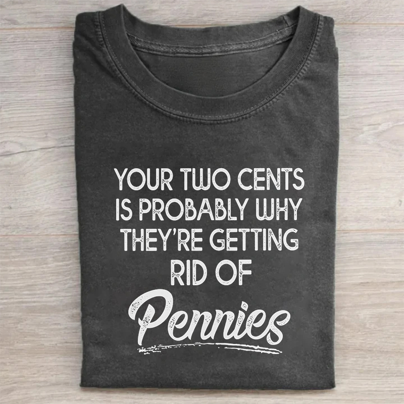 Your Two Cents Is Probably Why They're Getting Rid Of Pennies T-shirt