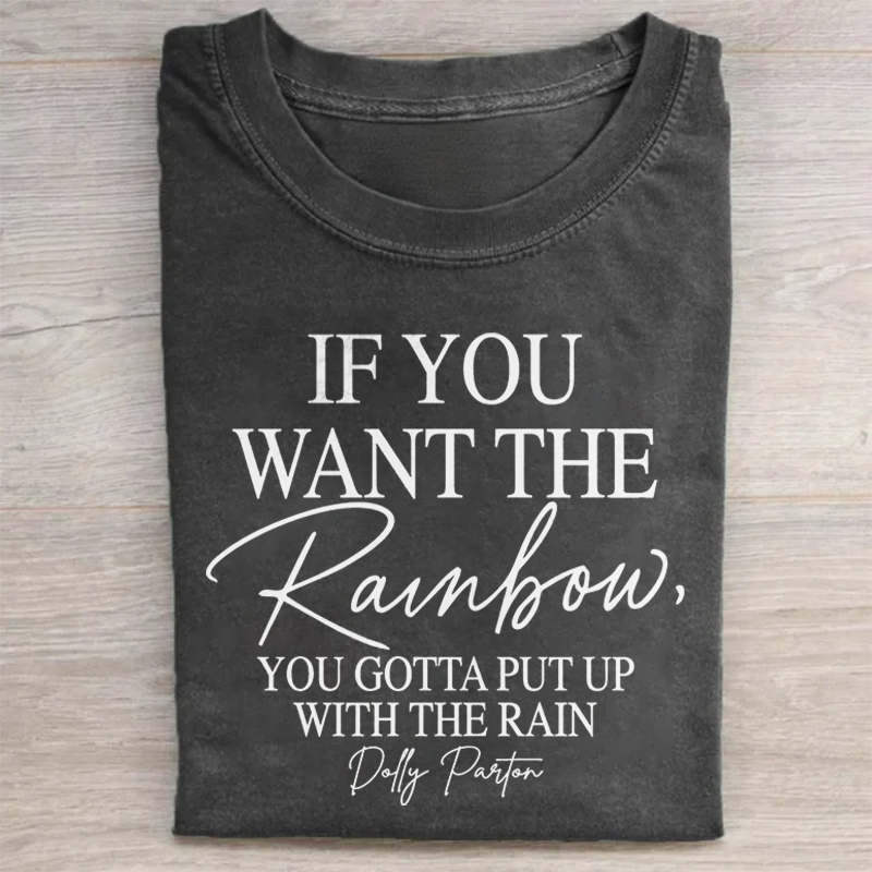 If You Want The Rainbow You Gotta Put Up With The Rain T-shirt