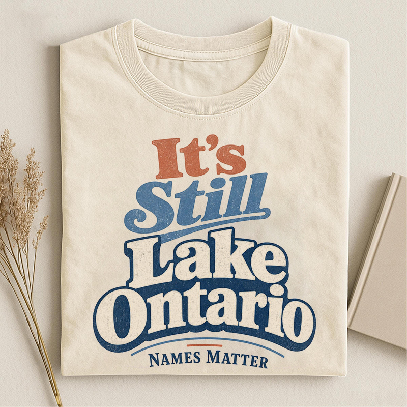 It's Still Lake Ontario Names Matter T-shirt