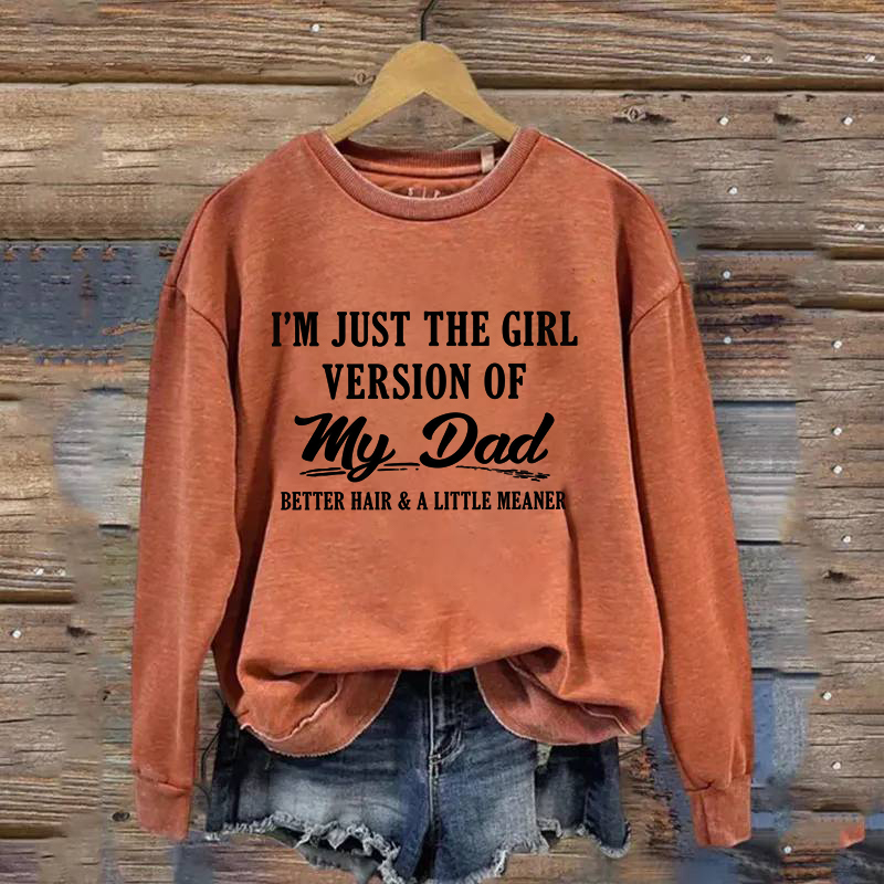 I'm Just The Girl Version Of My Dad Sweatshirt