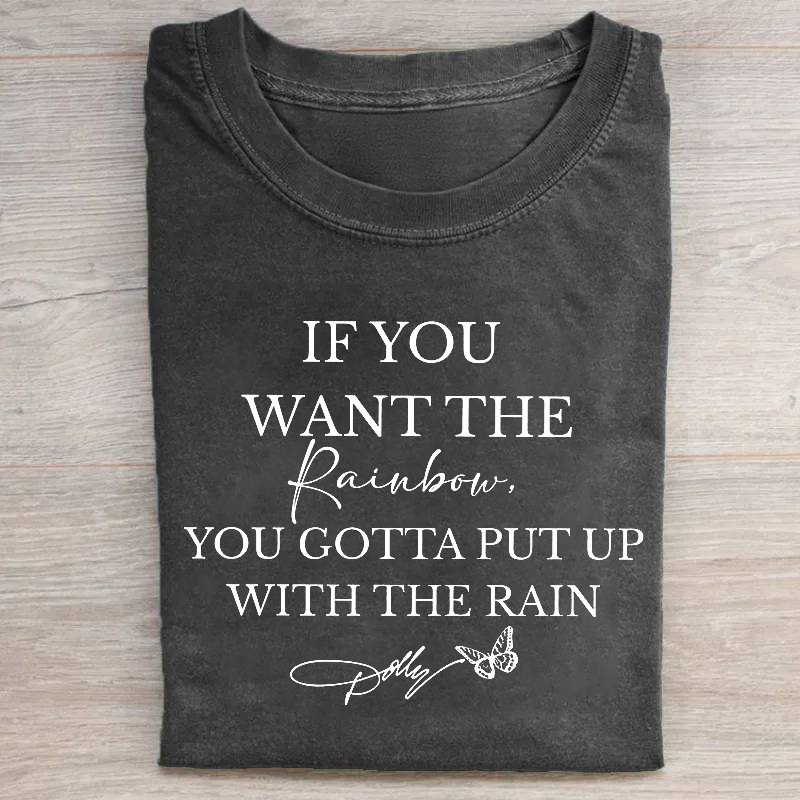 If You Want The Rainbow You Gotta Put Up With The Rain T-shirt