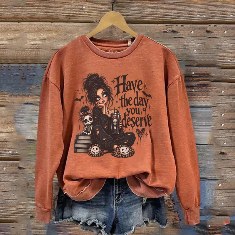 Have The Day You Deserve Sweatshirt