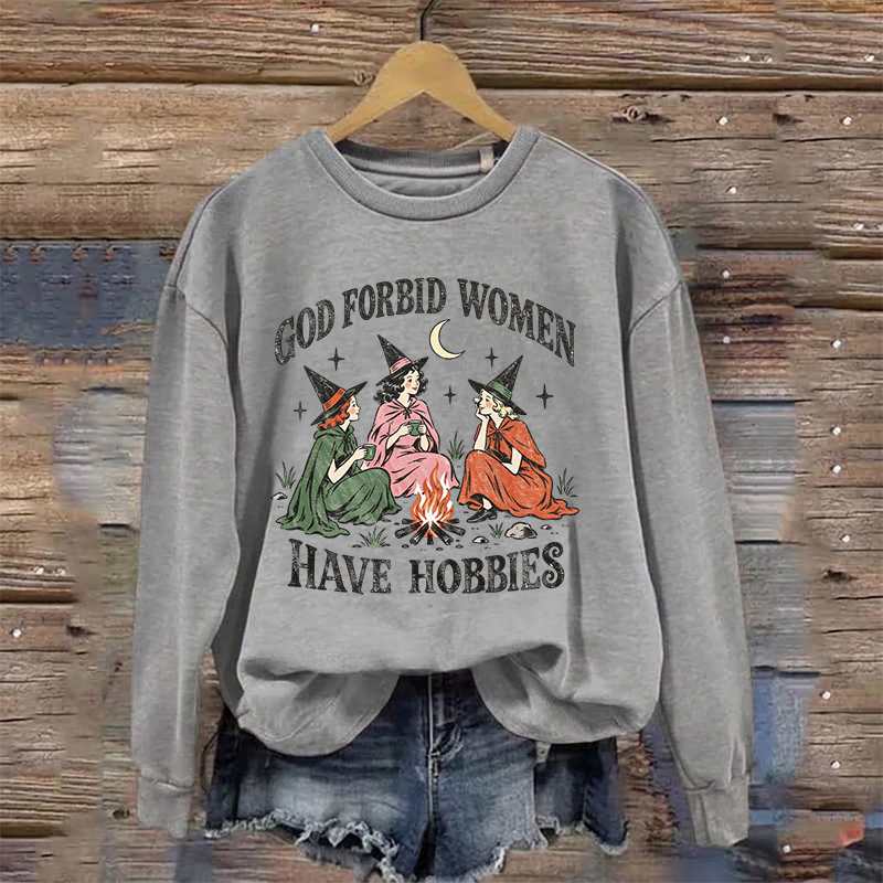 God Forbid Women Have Hobbies Sweatshirt