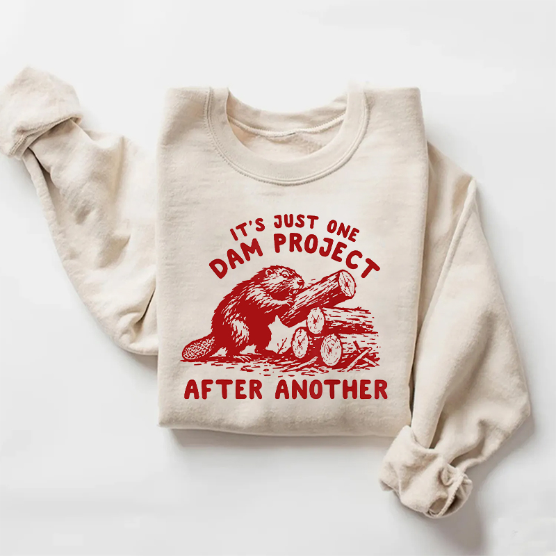 It's Just One Dam Project After Another Funny Beaver Sweatshirt