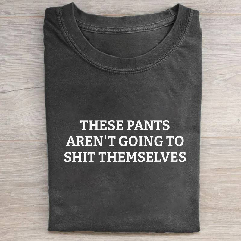 These Pants Aren't Going To Shit Themselves T-shirt