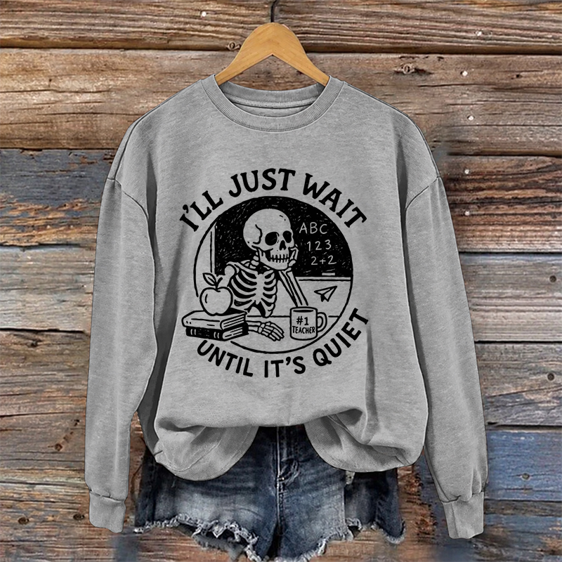 I'll Just Wait Until It's Quiet Sweatshirt